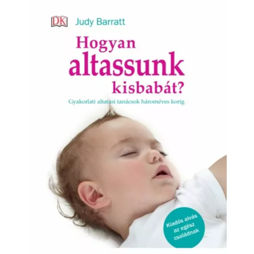 Hogyan altassunk kisbabát? /Gyakorlati altatási tanácsok hároméves korig (Judy Barratt)