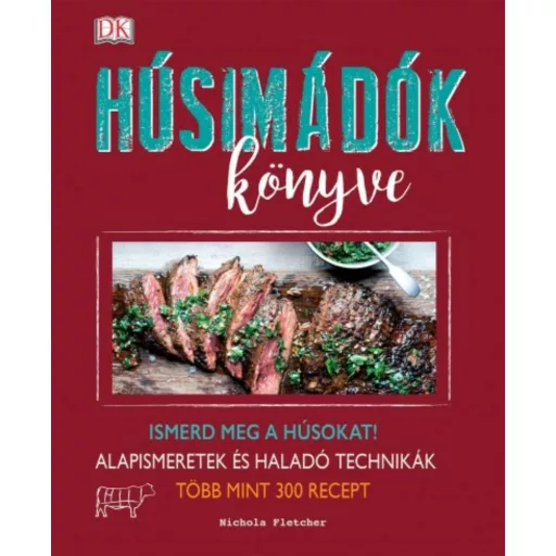 Húsimádók könyve /Ismerd meg a húsokat! - alapismeretek és haladó technikák - több mint 300 rec