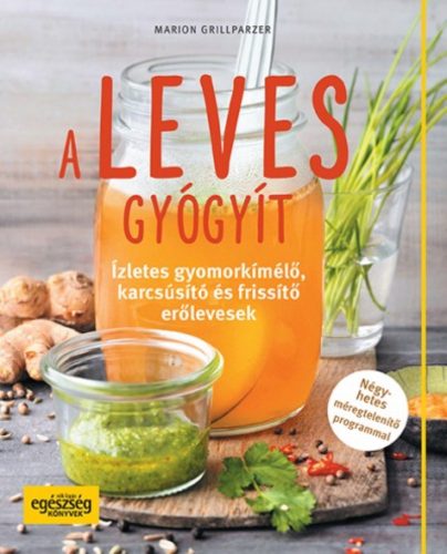 A leves gyógyít /Ízletes gyomorkímélő, karcsúsító és frissítő erőlevesek (Marion Grillparzer)