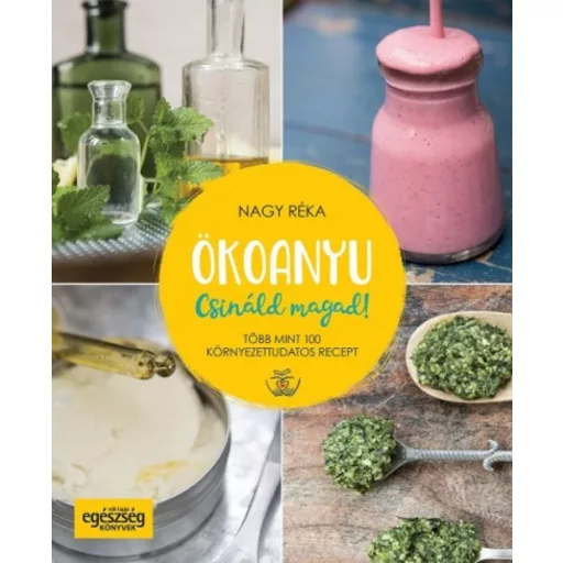 Ökoanyu - Csináld magad! /Több mint 100 környezettudatos recept (Nagy Réka)