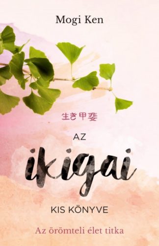Az ikigai kis könyve - Az örömteli élet titka (Mogi Ken)