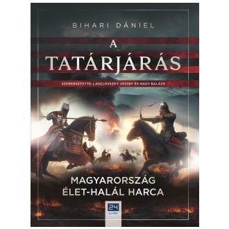   A tatárjárás - Magyarország élet-halál harca - Bihari Dániel