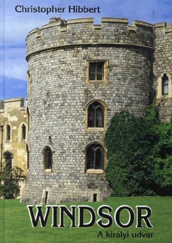 Windsor - A királyi udvar - Christopher Hibbert