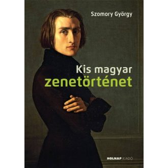 Kis magyar zenetörténet -  A magyar művészet- és művelődéstörténet fejezetei (Szomory György)