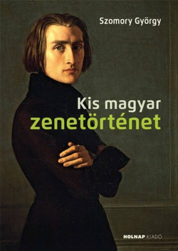 Kis magyar zenetörténet -  A magyar művészet- és művelődéstörténet fejezetei (Szomory György)