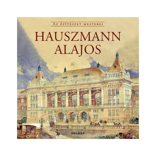 Hauszmann Alajos - Az Építészet Mesterei (Gerle János)