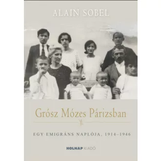   Grósz Mózes Párizsban - Egy emigráns naplója 1941-1946 - Alain Sobel