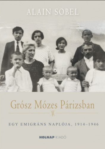 Grósz Mózes Párizsban - Egy emigráns naplója 1941-1946 - Alain Sobel
