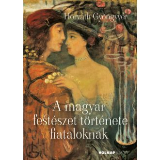   A magyar festészet története fiataloknak - Horváth Gyöngyvér