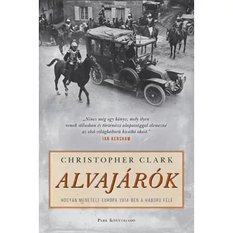 Alvajárók /Hogyan menetelt Európa 1914-ben a háború felé (Christopher Clark)