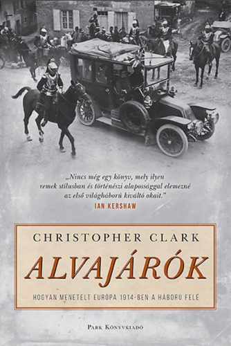 Alvajárók /Hogyan menetelt Európa 1914-ben a háború felé (Christopher Clark)