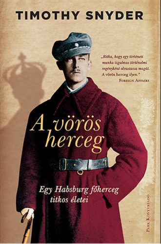 A vörös herceg /Egy habsburg főherceg titkos életei (Timothy Snyder)