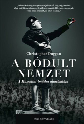 A bódult nemzet /A Mussolini-imádat anatómiája (Christopher Duggan)