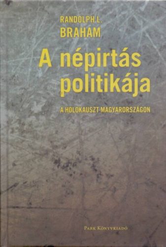 Randolph L. Braham: A népirtás politikája - A holokauszt Magyarországon