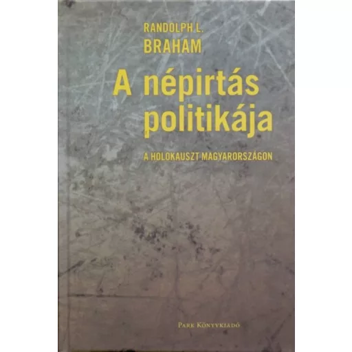 Randolph L. Braham: A népirtás politikája - A holokauszt Magyarországon
