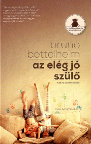 Az elég jó szülő /Könyv a gyereknevelésről (Bruno Bettelheim)