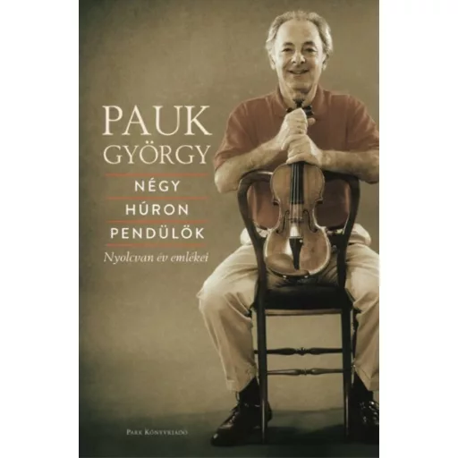 Pauk György: Négy húron pendülök - Nyolcvan év emlékei