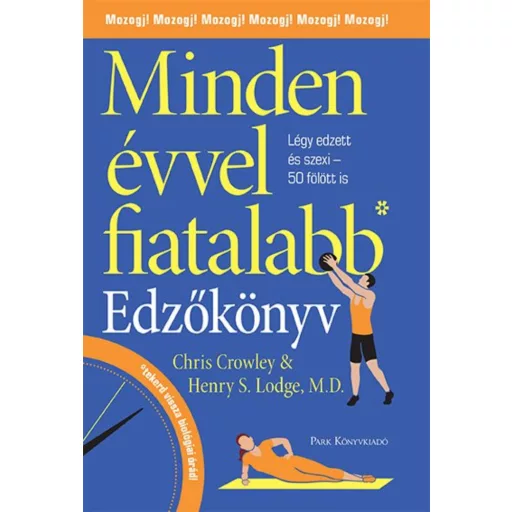 Minden évvel fiatalabb - Edzőkönyv /Használd a mozgás erejét, légy edzett és szexi 50 felett is