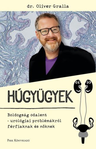 Húgyügyek /Boldogság odalent - Urológiai problémákról férfiaknak és nőknek (Dr. Oliver Gralla)