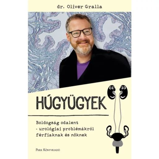 Húgyügyek /Boldogság odalent - Urológiai problémákról férfiaknak és nőknek (Dr. Oliver Gralla)