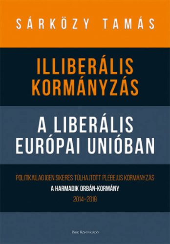 Illiberális kormányzás a liberális Európai Unióban - A harmadik Orbán-kormány, 2014-2018 (Sárkö
