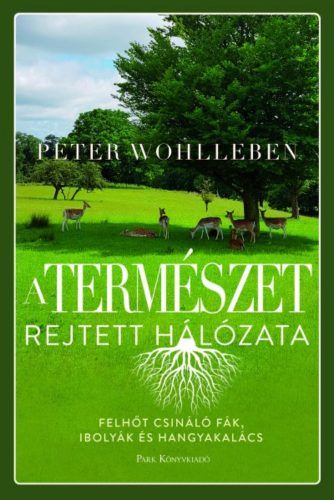 A természet rejtett hálózata - Felhőt csináló fák, ibolyák és hangyakalács (Peter Wohlleben)