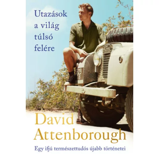Utazások a világ túlsó felére - Egy ifjú természettudós újabb történetei (David Attenborough)