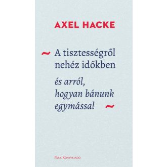 A tisztességről nehéz időkben - és arról, hogyan bánunk egymással (Axel Hacke)