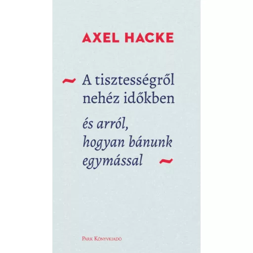 A tisztességről nehéz időkben - és arról, hogyan bánunk egymással (Axel Hacke)