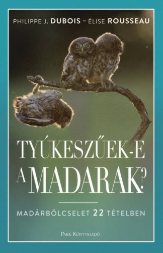 Tyúkeszűek-e a madarak? - Madárbölcselet 22 tételben (Philippe J. Dubois)