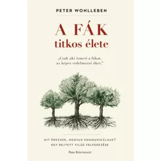 A fák titkos élete - Mit éreznek, hogyan kommunikálnak? Egy rejtett világ felfedezése (puha) (P