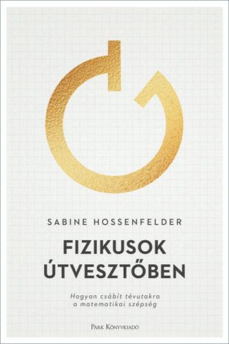 Fizikusok útvesztőben - Hogyan csábít tévutakra a matematikai szépség (Sabine Hossenfelder)