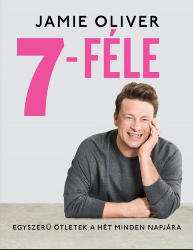 7-féle - Egyszerű ötletek a hét minden napjára - Jamie Oliver