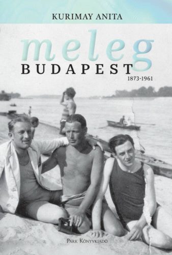 Meleg Budapest 1873-1961 - Kurimay Anita