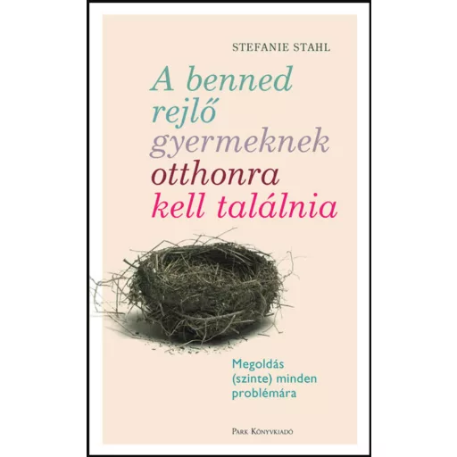 A benned rejlő gyermeknek otthonra kell találnia - Stefanie Stahl (2022)