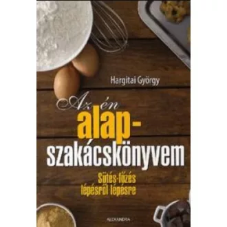   Az én alapszakácskönyvem - Sütés-főzés lépésről lépésre - Hargitai György