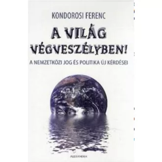 A világ végveszélyben! /A nemzetközi jog és politika új kérdései (Kondorosi Ferenc)