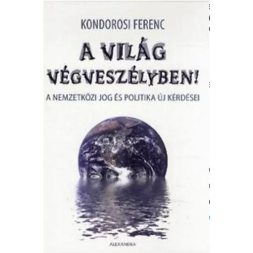 A világ végveszélyben! /A nemzetközi jog és politika új kérdései (Kondorosi Ferenc)