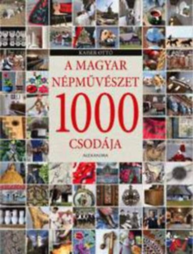 A magyar népművészet 1000 csodája (Kaiser Ottó)