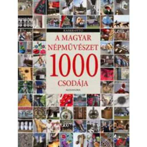 A magyar népművészet 1000 csodája (Kaiser Ottó)