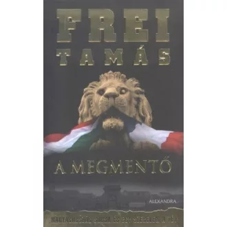 A megmentő /Magyarország sorsa és egy szerelem a tét (Frei Tamás)