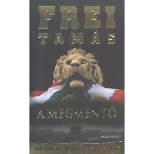 A megmentő /Magyarország sorsa és egy szerelem a tét (Frei Tamás)