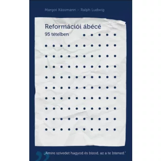   Reformációi ábécé - 95 tételben - Margot Kässmann - Ralph Ludwig