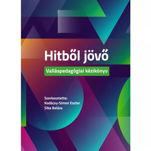 Hitből jövő - Kodácsy-Simon Eszter (szerk.) - Siba Balázs (szerk.)