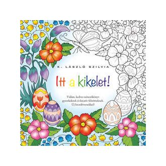 Itt a kikelet! /Vidám, kedves színezőkönyv gyerekeknek és kreatív felnőtteknek (K. László Szilv