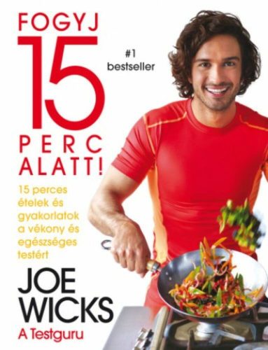 Fogyj 15 perc alatt! /15 perces ételek és gyakorlatok a vékony és egészséges testért (Joe Wicks