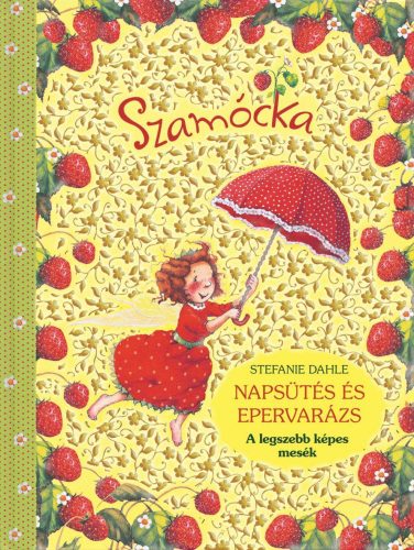 Szamócka - Napsütés és epervarázs /A legszebb képes mesék (Stefanie Dahle)