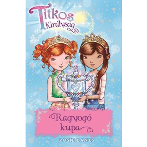 Ragyogó kupa /Titkos királyság 30. (Rosie Banks)