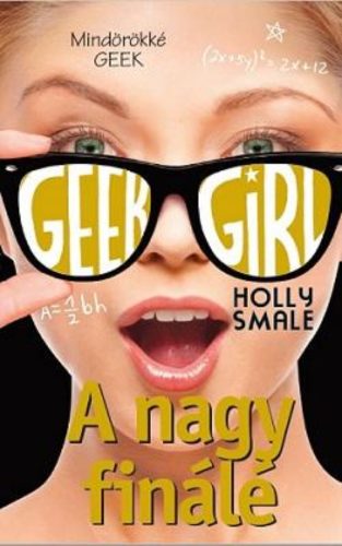 Geek Girl 6. /A nagy finálé (Holly Smale)