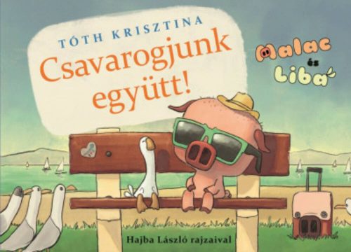 Csavarogjunk együtt! - Malac és Liba 2. (Tóth Krisztina)